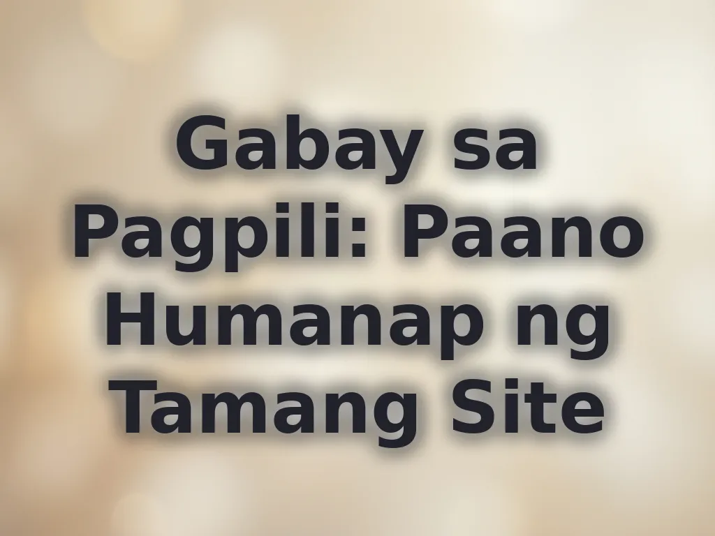 Gabay sa Pagpili: Paano Humanap ng Tamang Site