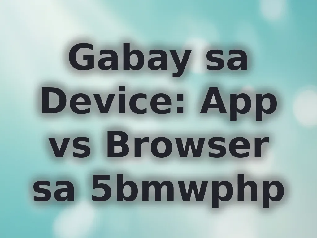 Gabay sa Device: App vs Browser sa 5bmwphp