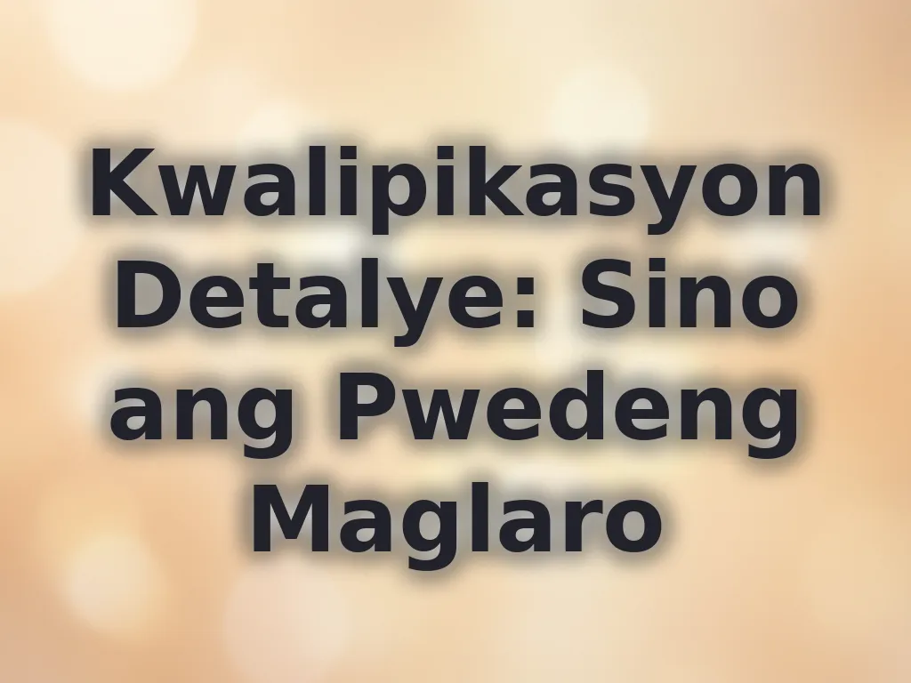 Kwalipikasyon Detalye: Sino ang Pwedeng Maglaro